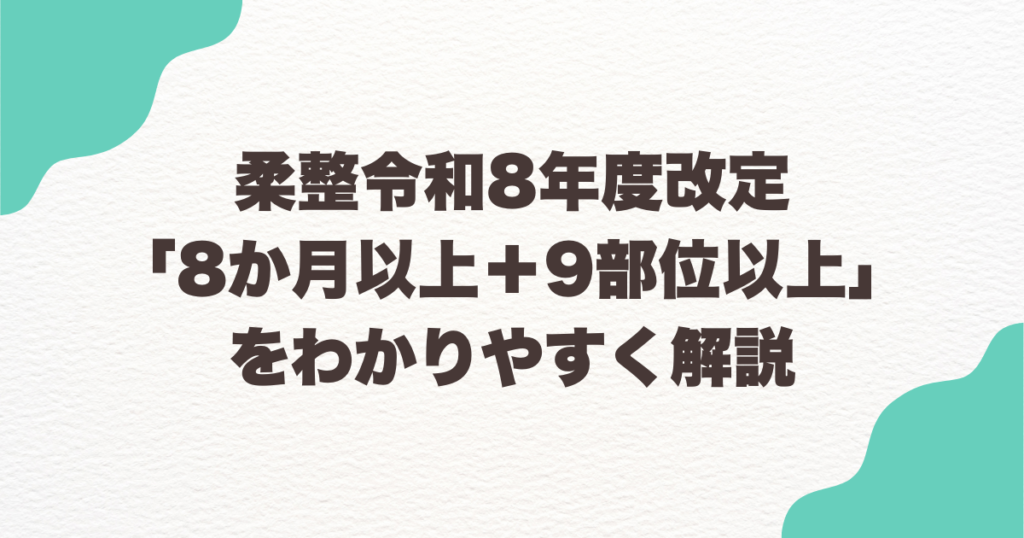 柔整令和8年度改定「8か月以上＋9部位以上」をわかりやすく解説