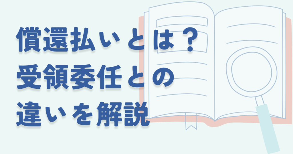 「償還払い」とは？受領委任との違いをわかりやすく解説