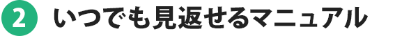 2.いつでも見返せるマニュアル